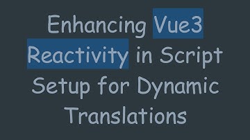 Enhancing Vue3 Reactivity in Script Setup for Dynamic Translations