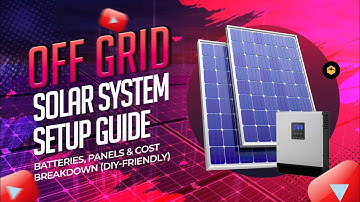 Off Grid Solar System Setup Guide Batteries, Panels & Cost Breakdown (DIY-Friendly)