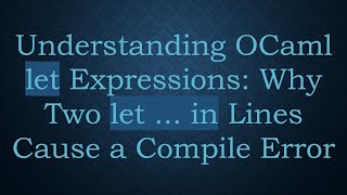 Understanding OCaml let Expressions: Why Two let ... in Lines Cause a Compile Error Profile