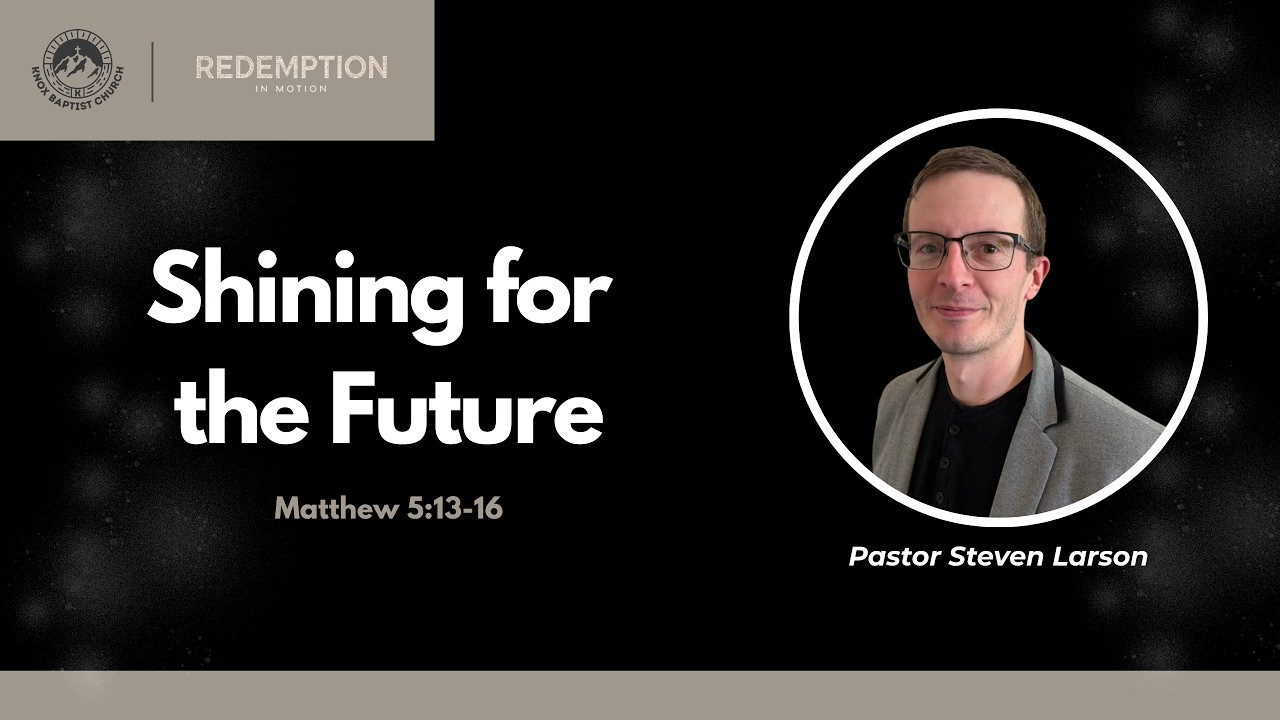 Redemption in Motion (Matthew 5:13-16 - Shining for the Future) Pastor Steven Larson