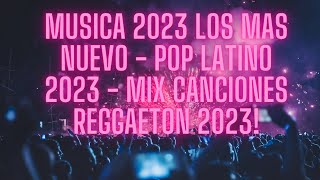 Musica 2023 Los Mas Nuevo - Pop Latino 2023 - Mix Canciones Reggaeton 2023!