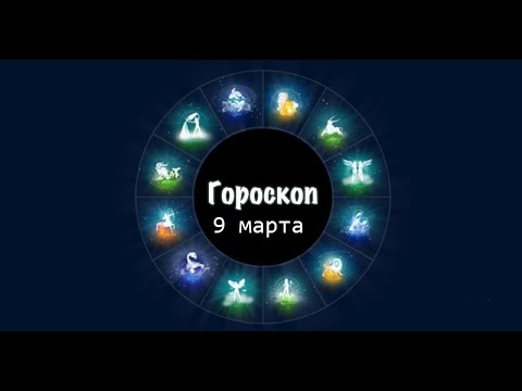 Гороскоп на 9 марта 2019 года по ЗНАКАМ ЗОДИАКА