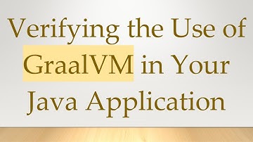 Verifying the Use of GraalVM in Your Java Application