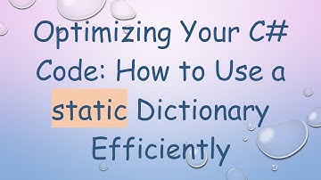 Optimizing Your C#  Code: How to Use a static Dictionary Efficiently