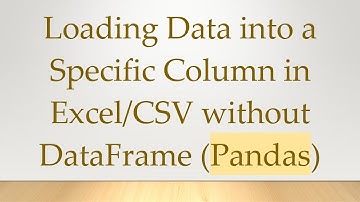 Loading Data into a Specific Column in Excel/CSV without DataFrame (Pandas)