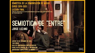 Conferencia: «Semiótica de «entre»», Jorge Lozano Conferencia: «Semiótica de «entre»», Jorge Lozano