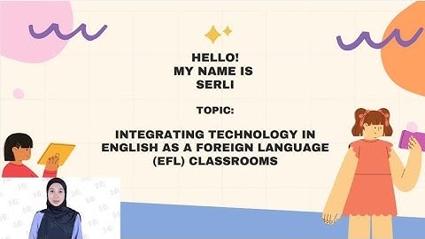 Integrating Technology in English as a Foreign Language (EFL) Classrooms By Serli (A1M222067)