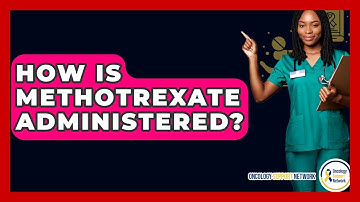 How Is Methotrexate Administered? - Oncology Support Network