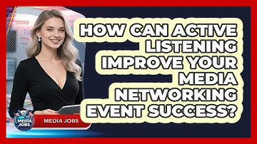 How Can Active Listening Improve Your Media Networking Event Success? - Media Jobs