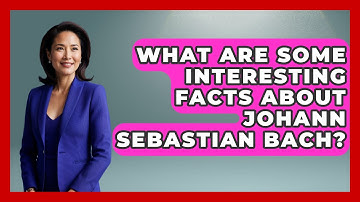 What Are Some Interesting Facts About Johann Sebastian Bach? - Classical Serenade