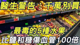 醫生警告這5種水果看見了千萬別買比鹽和糖傷血管100倍多吃一口心梗腦梗就找上你還有很多老年人不知道| 三味書屋