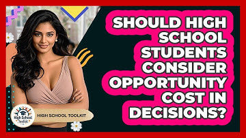 Should High School Students Consider Opportunity Cost In Decisions? - High School Toolkit
