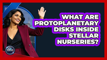 What Are Protoplanetary Disks Inside Stellar Nurseries? - Profiles in Politics