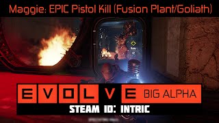 Maggie 7: EPIC Pistol Kill by Markov (Fusion Plant/Goliath) [EVOLVE BIG ALPHA PC 1080p]