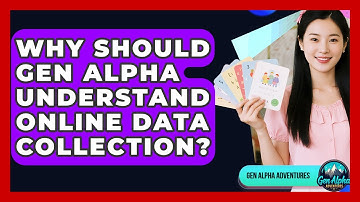 Why Should Gen Alpha Understand Online Data Collection? - Gen Alpha Adventures
