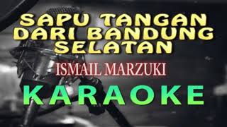 SAPUTANGAN DARI BANDUNG SELATAN - ISMAIL MARZUKI (KARAOKE HD) non vokal