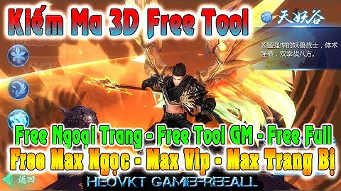 GameFreeAll 732: Kiếm Ma 3D Free Tool (Android, PC )| Max Ngọc + Vip +  Tool GM + Free Full [HeoVKT]