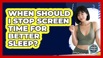 When Should I Stop Screen Time For Better Sleep?