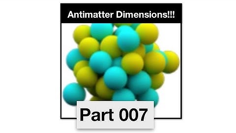 Antimatter Dimensions Part 7 OLD - Antimatter apocolypse