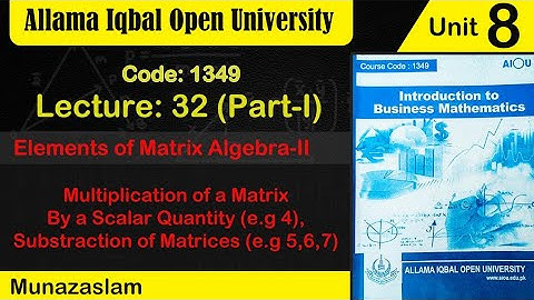 #Aiou:1349#U:8#Multiplication of matrix#E.g :4 #Substraction of matrices E.g 5, 6 Lecture: 32 part 1