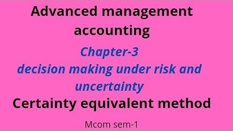 Advanced management accounting chapter 3 /mcom semester 1/calicut university/certainty equivalent..