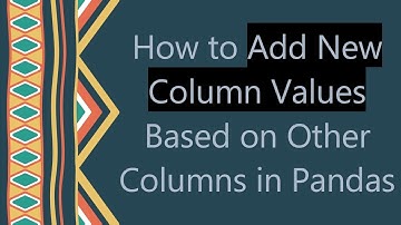 How to Add New Column Values Based on Other Columns in Pandas