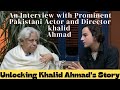 Journey through cinematic brilliance a candid interview with pakistani icon khalid ahmad drama