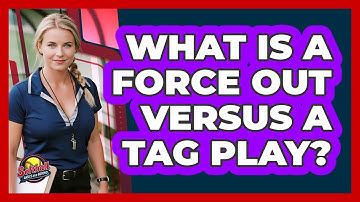 What Is A Force Out Versus A Tag Play?