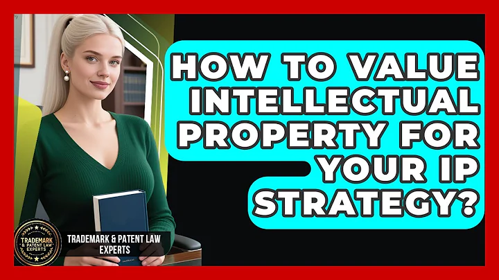 How To Value Intellectual Property For Your IP Strategy? - Trademark and Patent Law Experts
