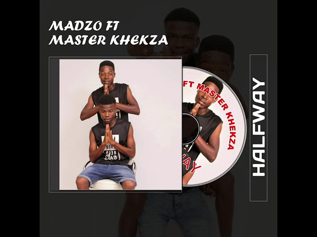Madzo ft Master Khekza~ Halfway class=