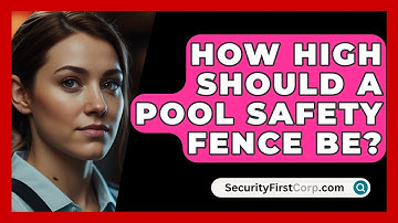 How High Should A Pool Safety Fence Be? - SecurityFirstCorp.com