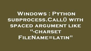 Windows : Python subprocess.Call() with spaced argument like -charset FileName=latin