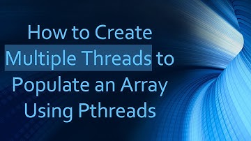 How to Create Multiple Threads to Populate an Array Using Pthreads
