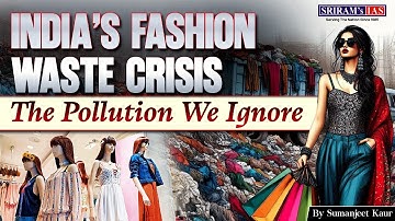 The Dark Side of Fashion | How Textile Waste Is Hurting India’s Environment | SRIRAM’s IAS