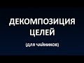 Декомпозиция #2  Декомпозиция целей (для чайников)