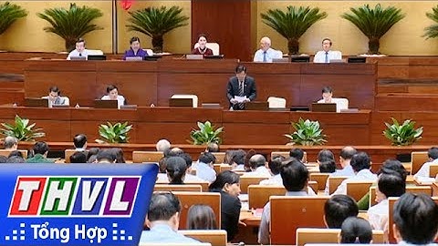 THVL | Quốc hội khóa XIV tiến hành chất vấn đối với 4 nhóm nội dung