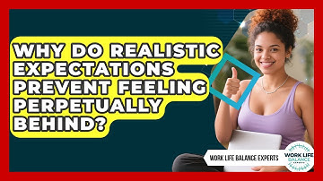 Why Do Realistic Expectations Prevent Feeling Perpetually Behind? - Work Life Balance Experts