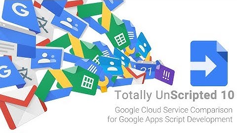 Totally Unscripted: Episode 10 Highlights - Google Cloud Service Comparison for Google Apps Script