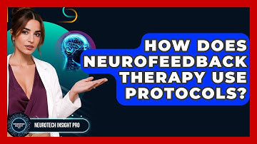 How Does Neurofeedback Therapy Use Protocols? - Neurotech Insight Pro