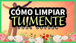 Cómo Limpiar tu Mente  Inspirado en Joel Osteen