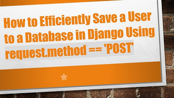 How to Efficiently Save a User to a Database in Django Using request.method == 