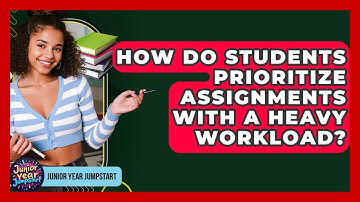 How Do Students Prioritize Assignments With A Heavy Workload? - Junior Year Jumpstart