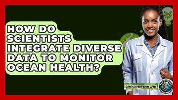 How Do Scientists Integrate Diverse Data To Monitor Ocean Health? - Earth Science Answers