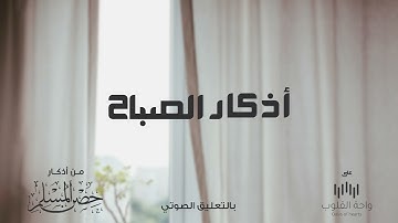 أذكار الصباح (كاملة) 1442 بالتعليق الصوتي من أذكار حصن المسلم