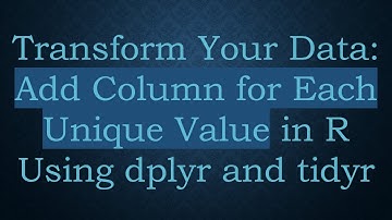 Transform Your Data: Add Column for Each Unique Value in R Using dplyr and tidyr