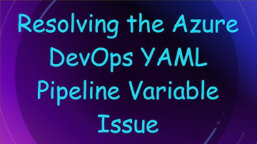 Resolving the Azure DevOps YAML Pipeline Variable Issue