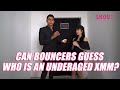 CAN BOUNCERS GUESS WHO IS AN UNDERAGED XMM?