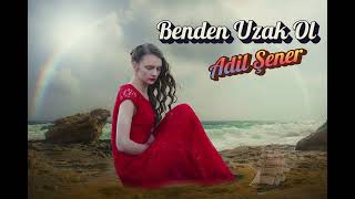 Adil Şener - Benden Uzak Ol (Şarkı) Resimi