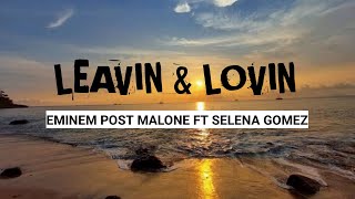 EMINEM POST MALONE - LEAVIN AND LOVIN FT SELENA GOMEZ (LYRICS)