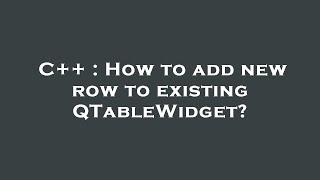 C++ : How to add new row to existing QTableWidget?